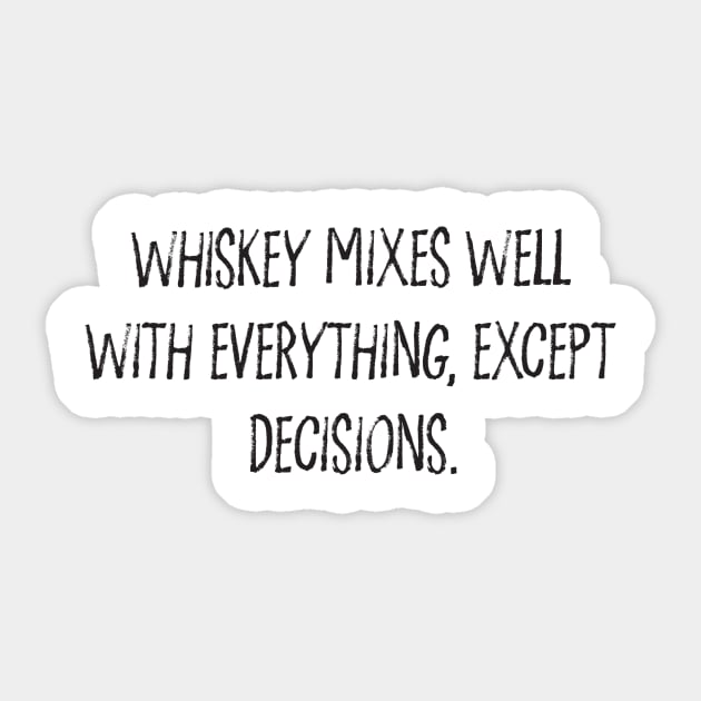 Whiskey Mixes Well With Everything, Except Decisions. Sticker by DubyaTee